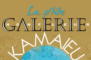 Exposition de peinture de Kamaieu à La P'tite Galerie Honfleur