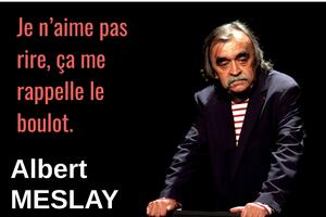 photo Albert MESLAY « Je n’aime pas rire ,ça me rappelle le boulot ! »