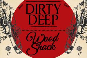 Dirty Deep + WoodShack