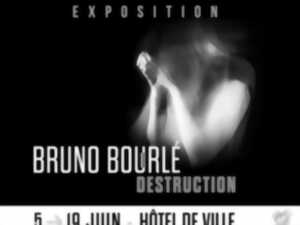 EXPOSITION - DESTRUCTION - BRUNO BOURLÉ