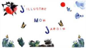 Atelier: J'illustre mon jardin - Bfm Aurence, Limoges