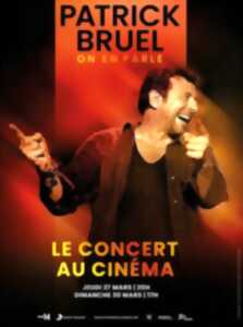 LE CONCERT AU CINÉMA : PATRICK BRUEL, ON EN PARLE