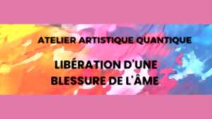 photo Atelier Artistique Quantique : libération d'une blessure de l'âme