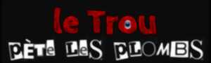 photo Le Trou pète les plombs !